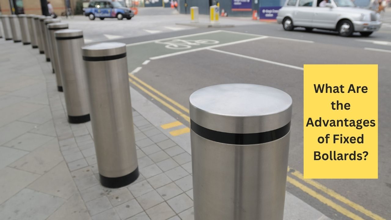 What Are the Advantages of Fixed Bollards