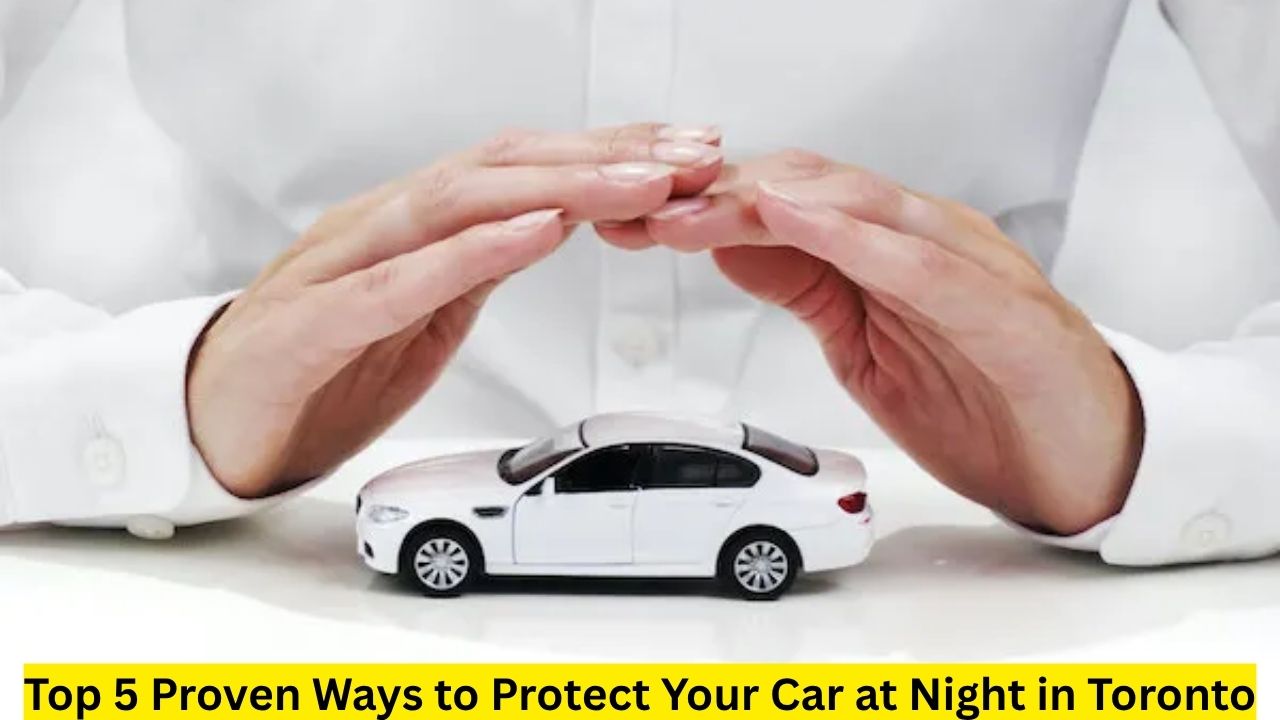 Top 5 Proven Ways to Protect Your Car at Night in Toronto